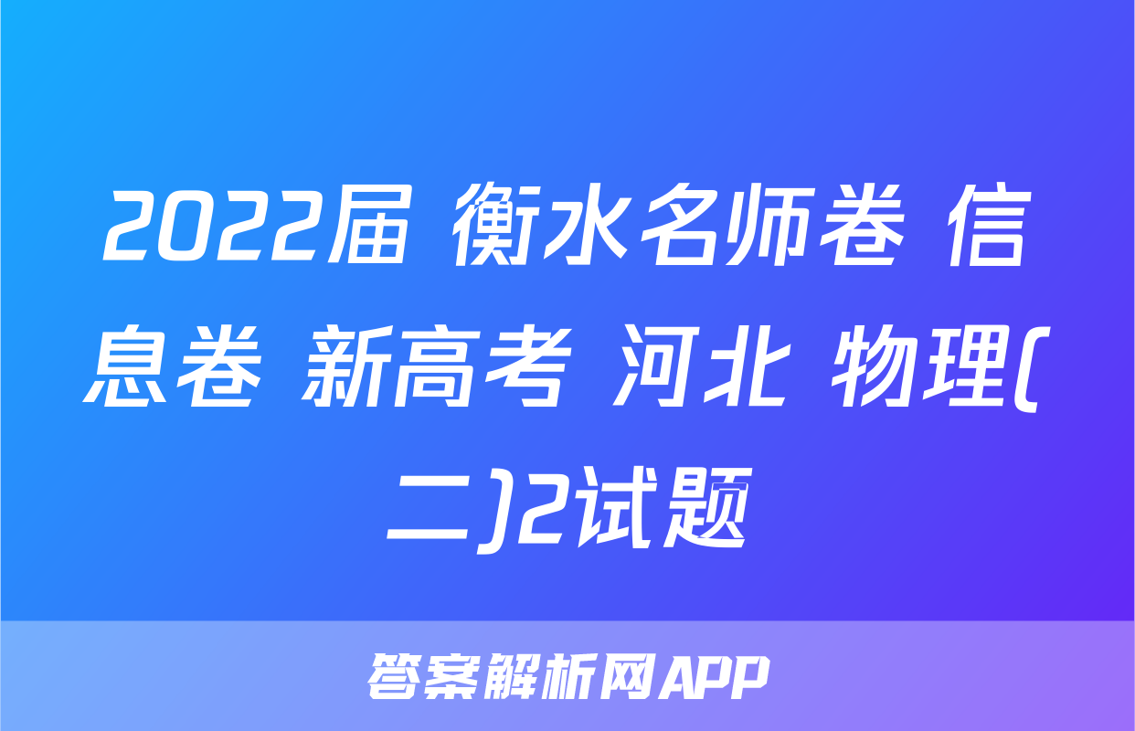 2022届 衡水名师卷 信息卷 新高考 河北 物理(二)2试题