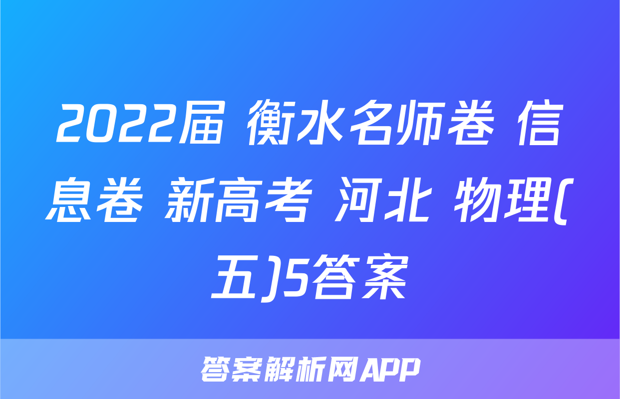 2022届 衡水名师卷 信息卷 新高考 河北 物理(五)5答案