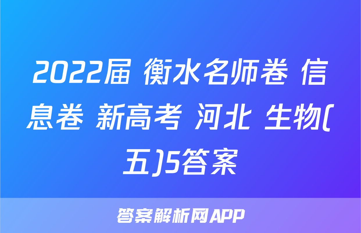 2022届 衡水名师卷 信息卷 新高考 河北 生物(五)5答案