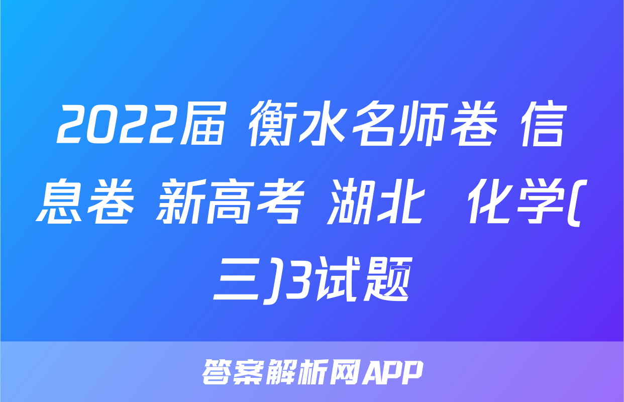 2022届 衡水名师卷 信息卷 新高考 湖北  化学(三)3试题