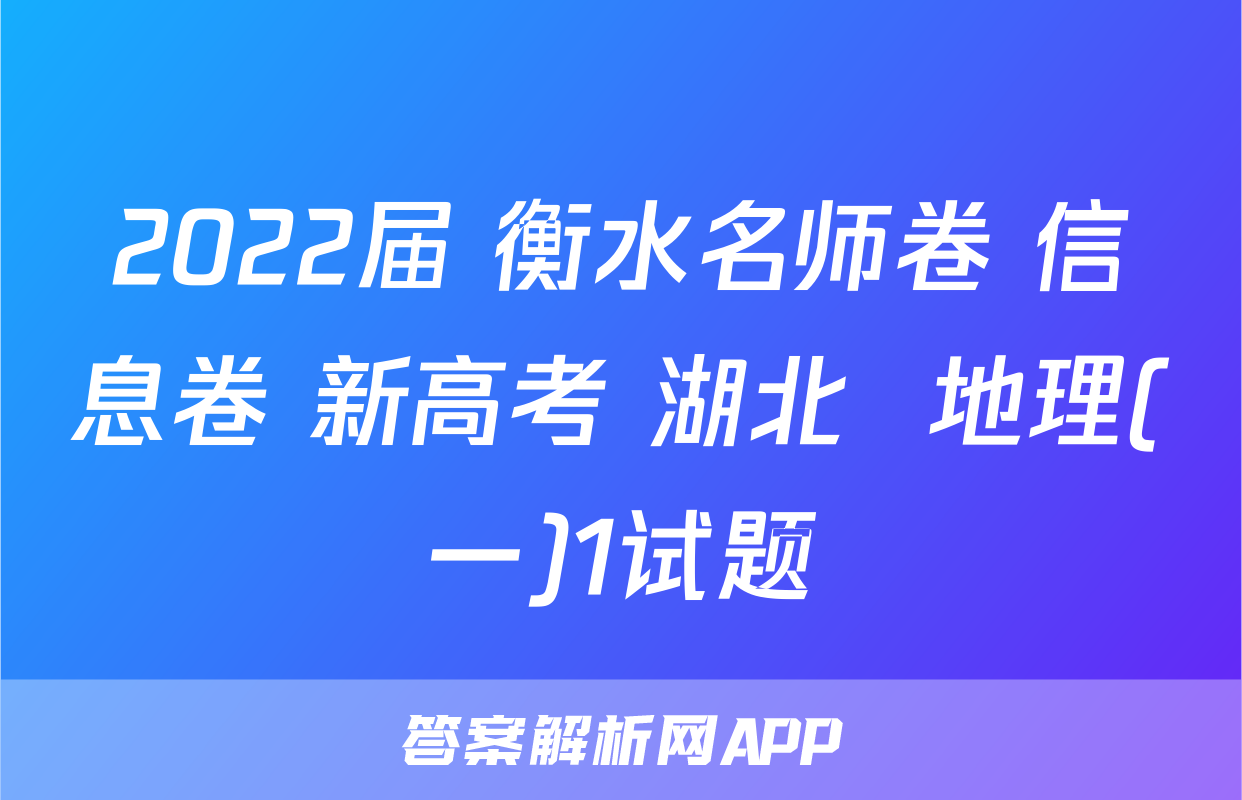 2022届 衡水名师卷 信息卷 新高考 湖北  地理(一)1试题