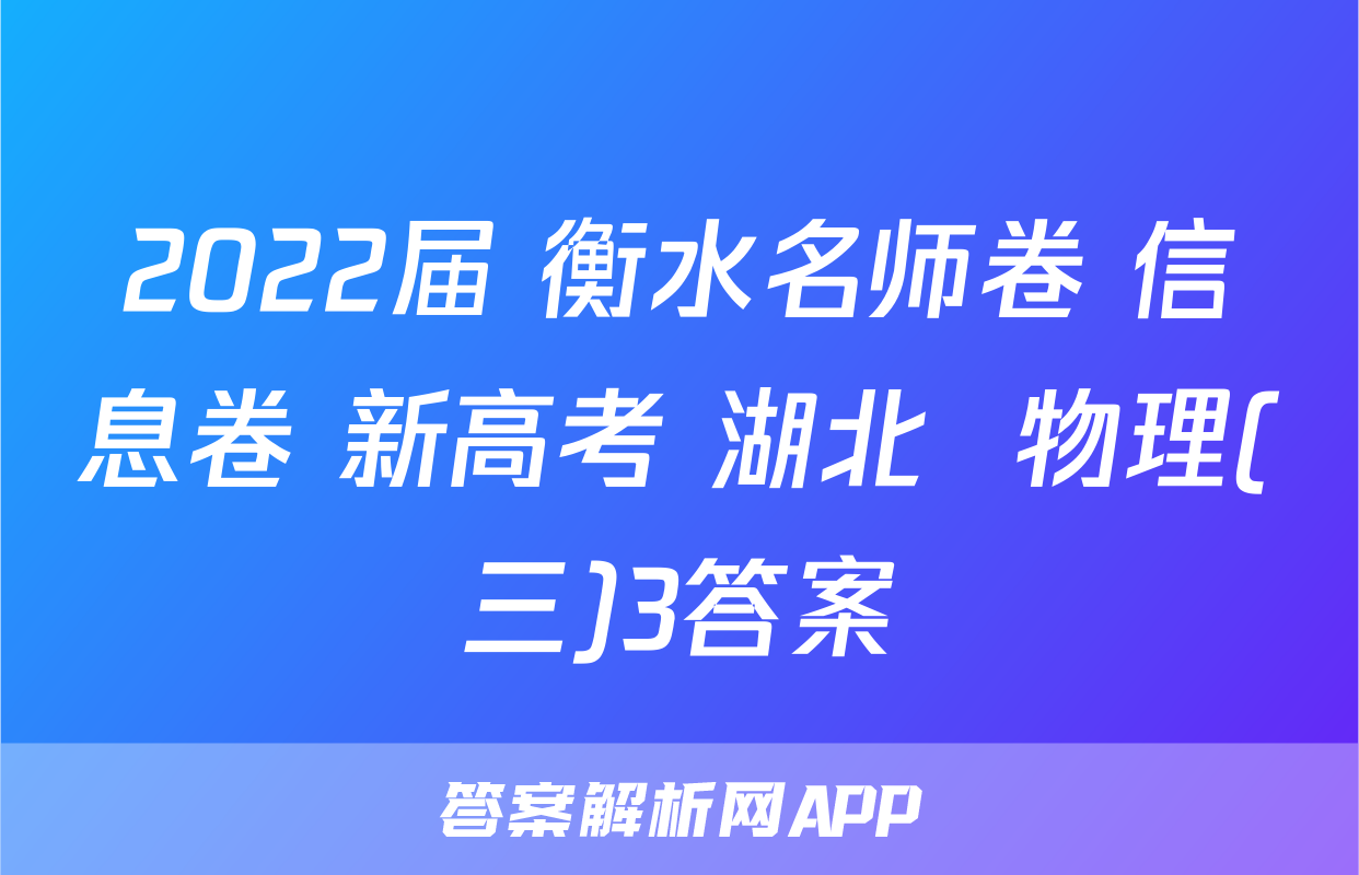 2022届 衡水名师卷 信息卷 新高考 湖北  物理(三)3答案