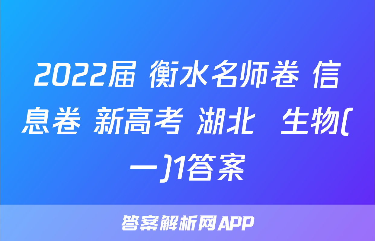 2022届 衡水名师卷 信息卷 新高考 湖北  生物(一)1答案