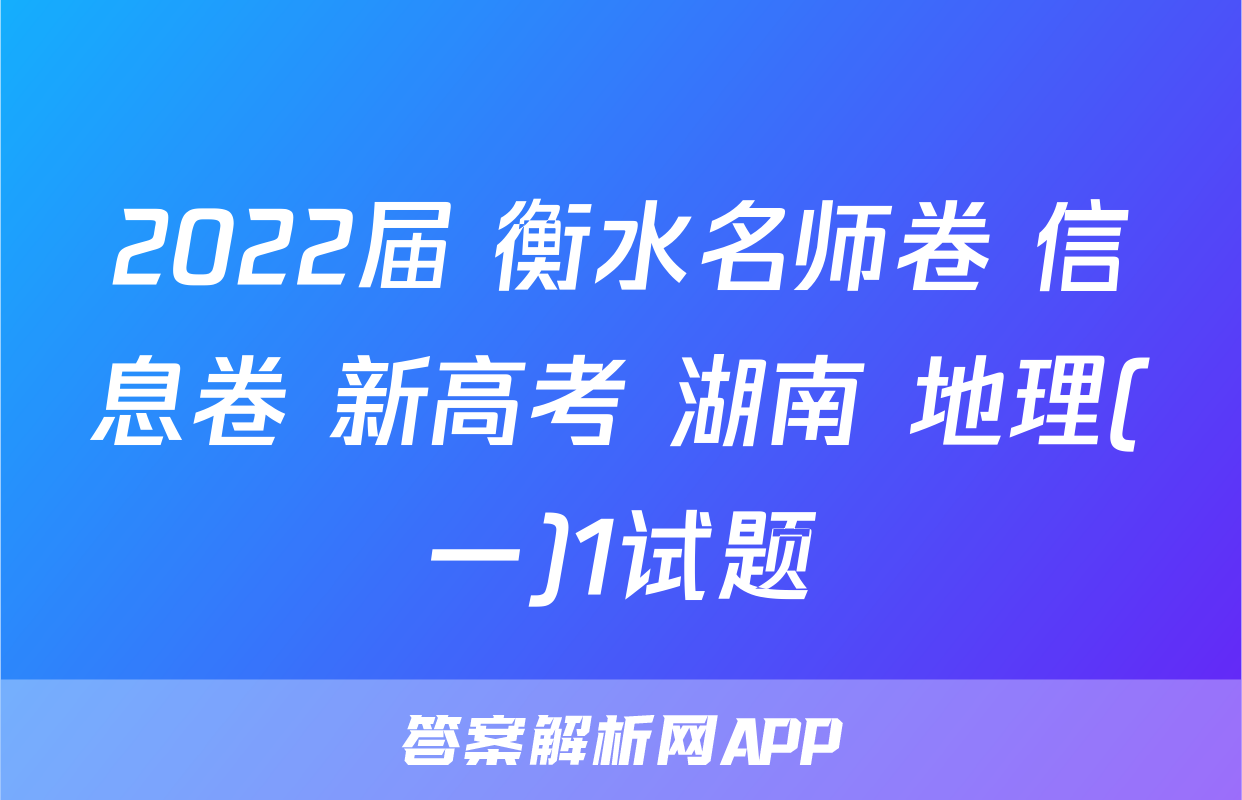 2022届 衡水名师卷 信息卷 新高考 湖南 地理(一)1试题
