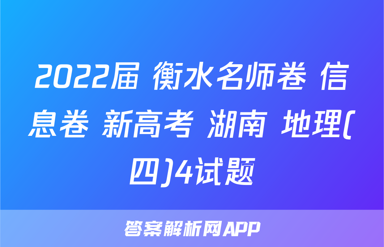 2022届 衡水名师卷 信息卷 新高考 湖南 地理(四)4试题