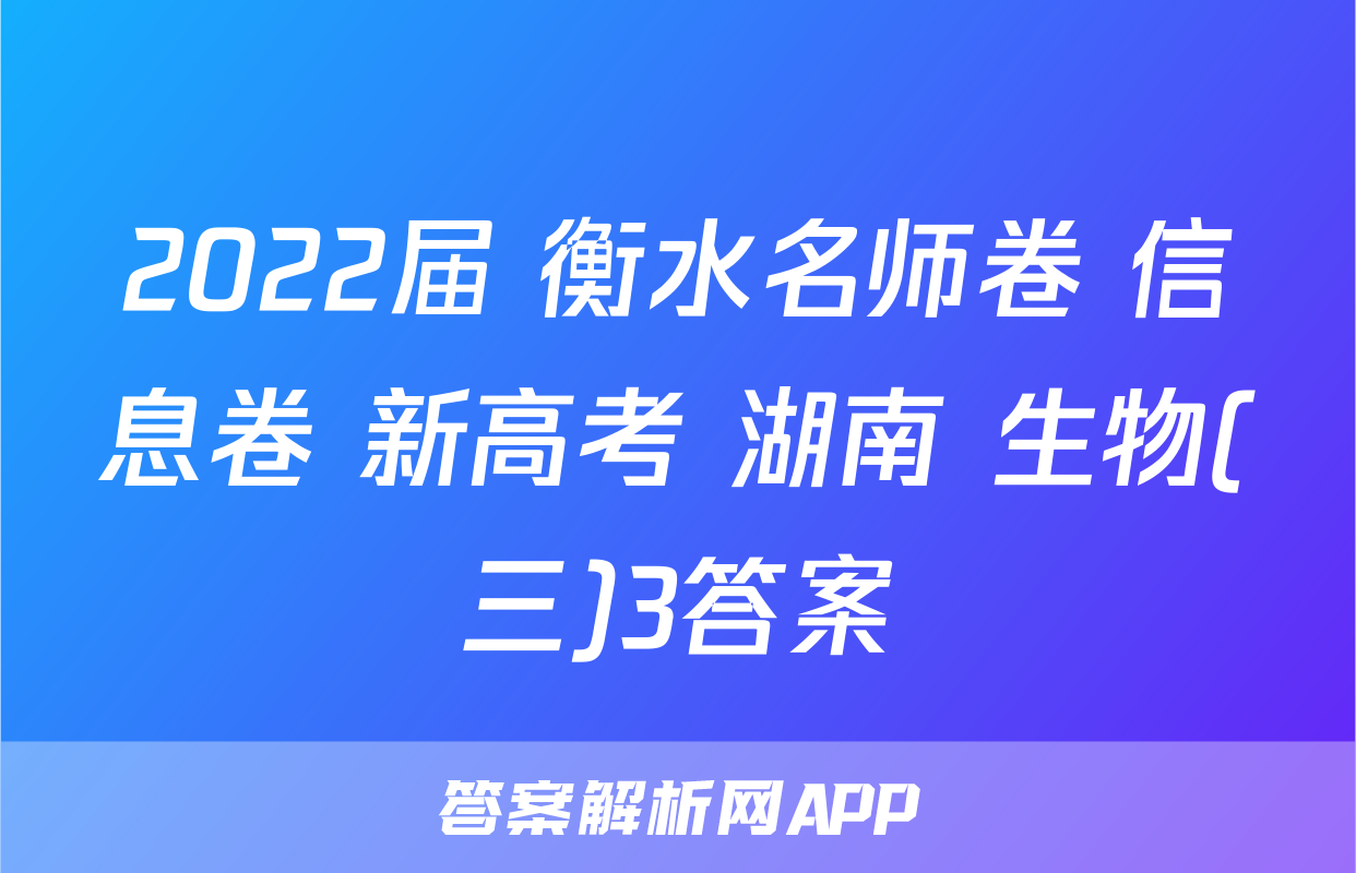 2022届 衡水名师卷 信息卷 新高考 湖南 生物(三)3答案