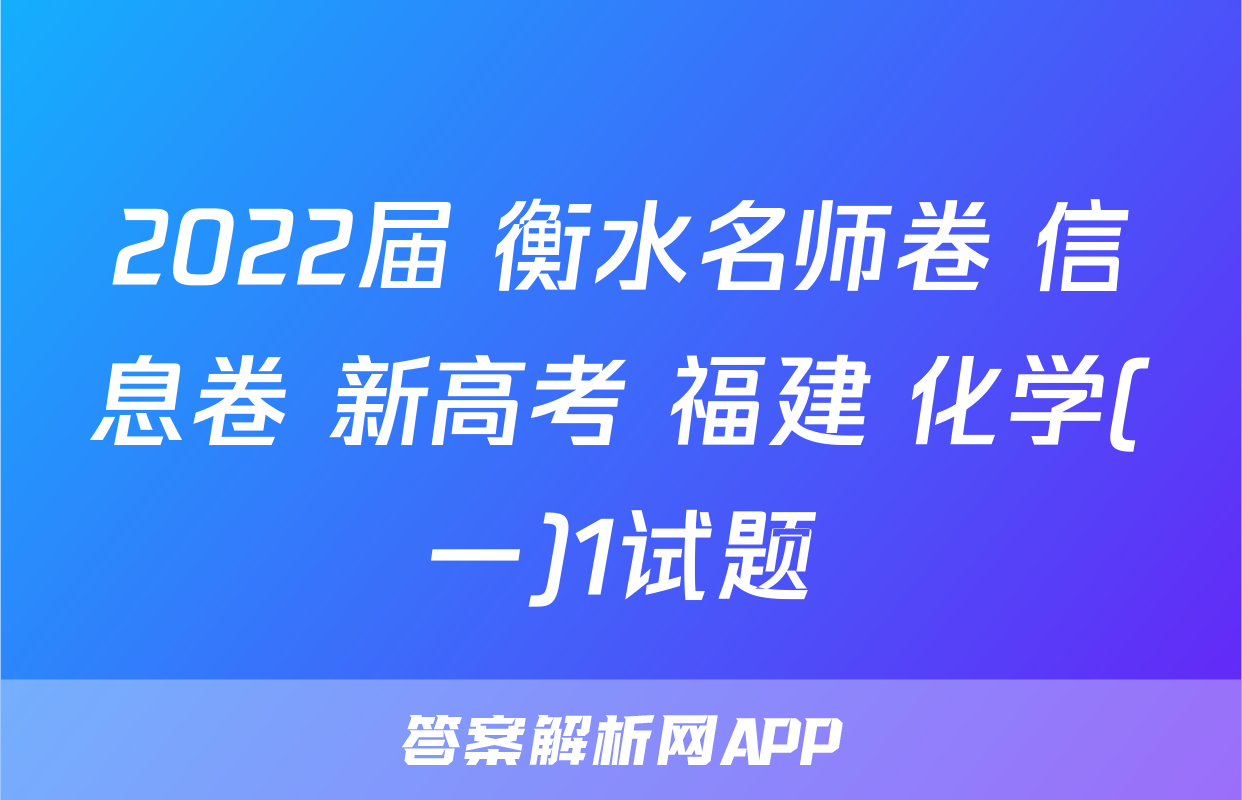 2022届 衡水名师卷 信息卷 新高考 福建 化学(一)1试题