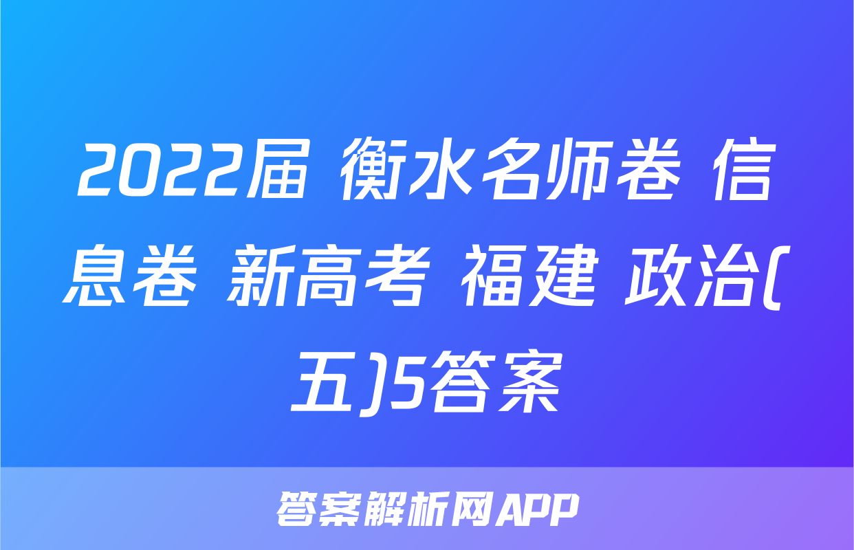 2022届 衡水名师卷 信息卷 新高考 福建 政治(五)5答案