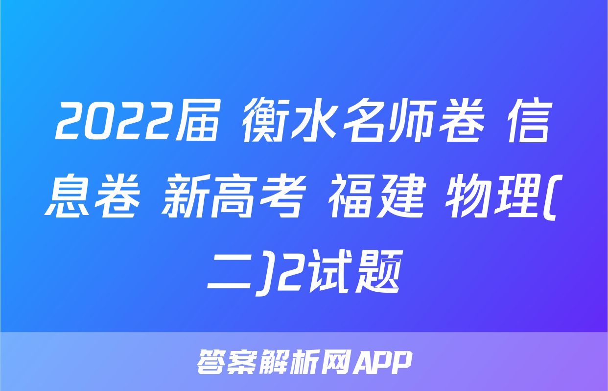 2022届 衡水名师卷 信息卷 新高考 福建 物理(二)2试题