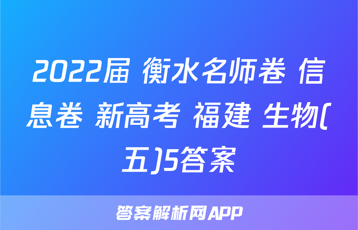2022届 衡水名师卷 信息卷 新高考 福建 生物(五)5答案
