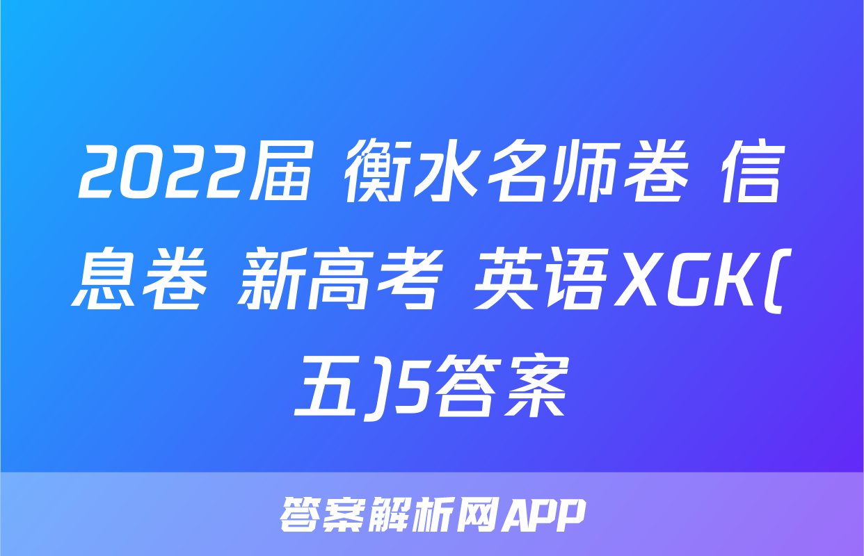 2022届 衡水名师卷 信息卷 新高考 英语XGK(五)5答案
