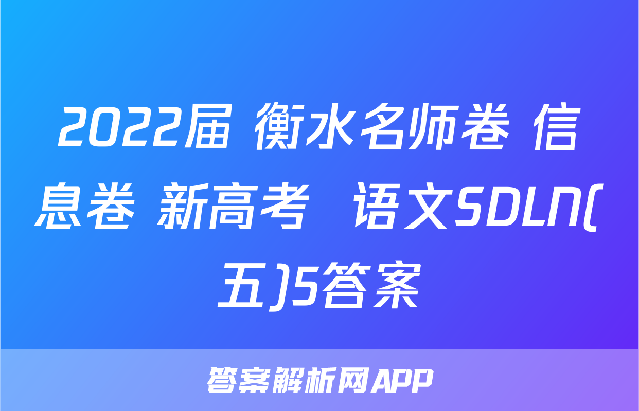 2022届 衡水名师卷 信息卷 新高考  语文SDLN(五)5答案