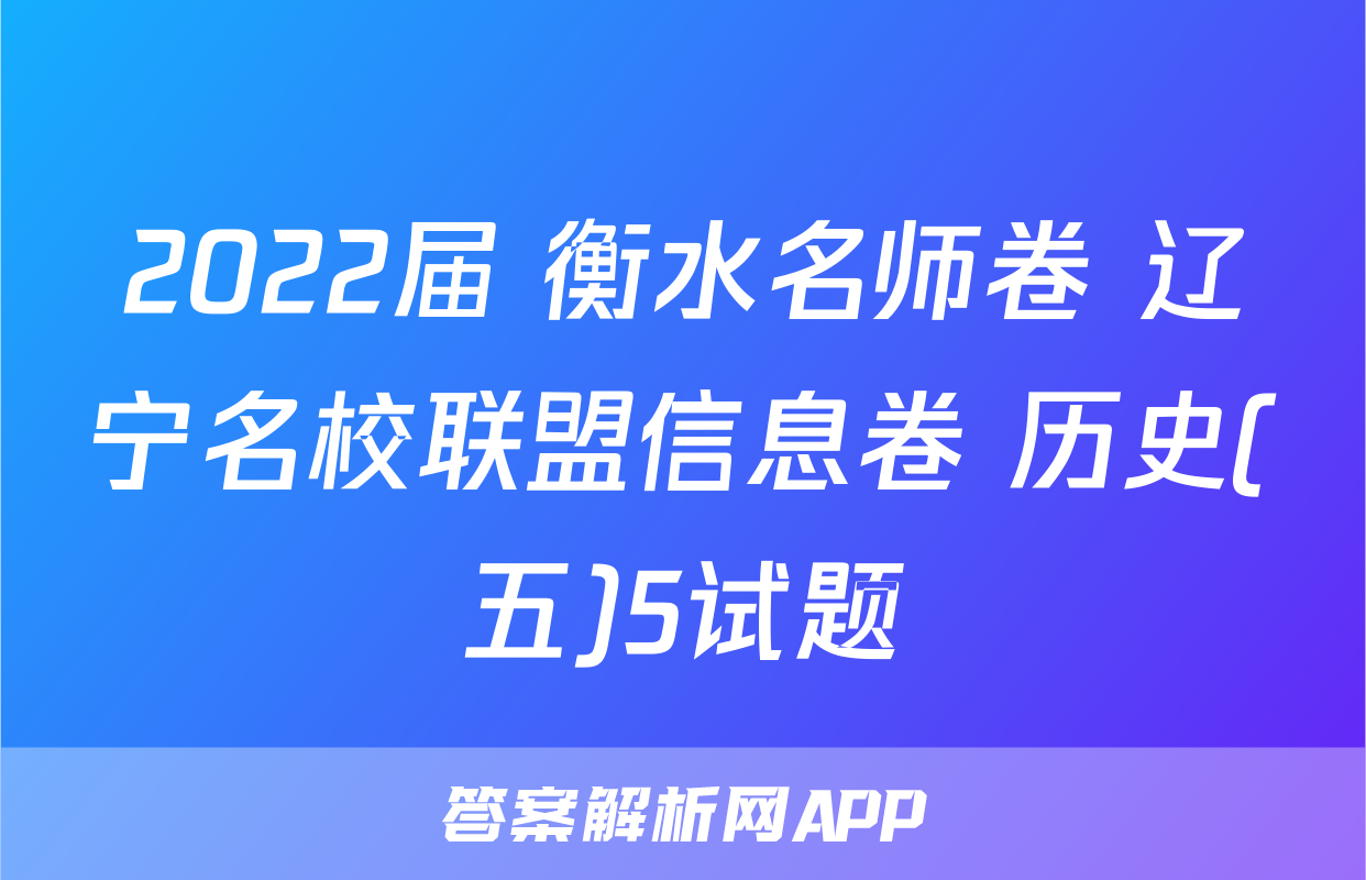 2022届 衡水名师卷 辽宁名校联盟信息卷 历史(五)5试题