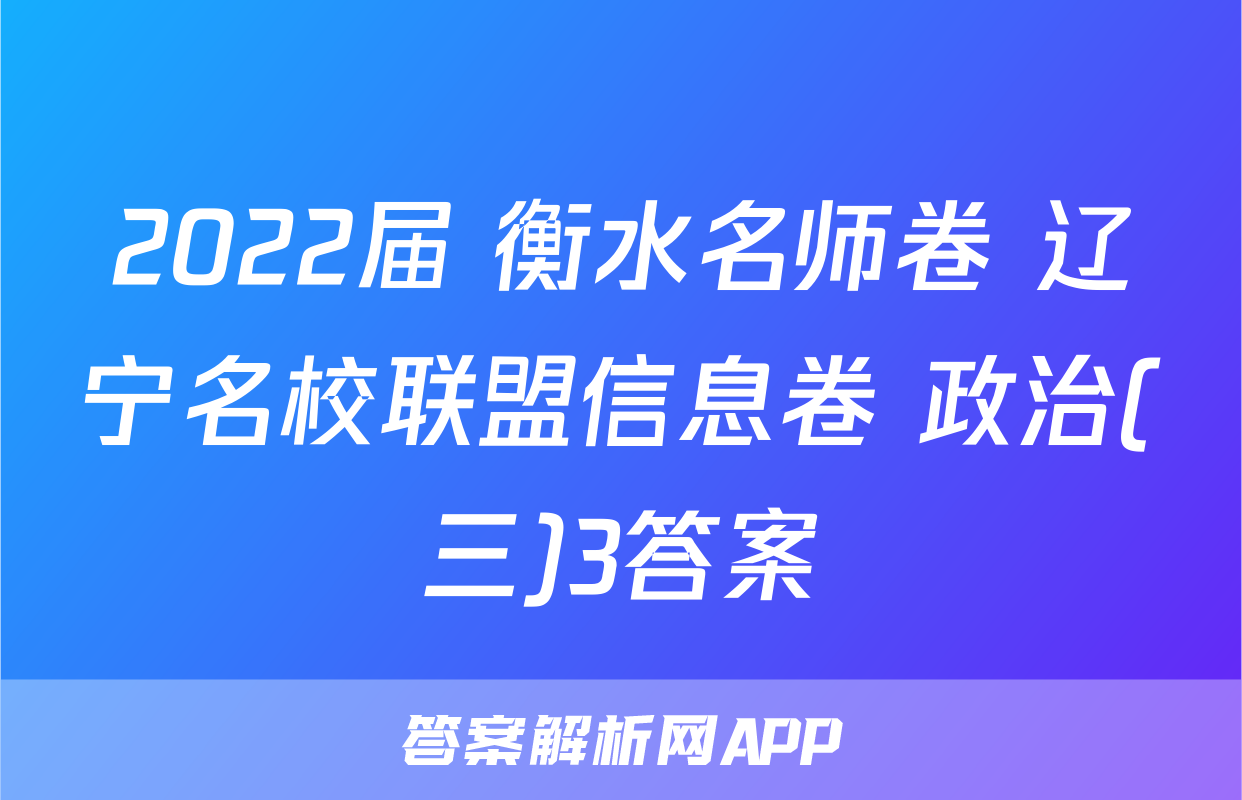 2022届 衡水名师卷 辽宁名校联盟信息卷 政治(三)3答案