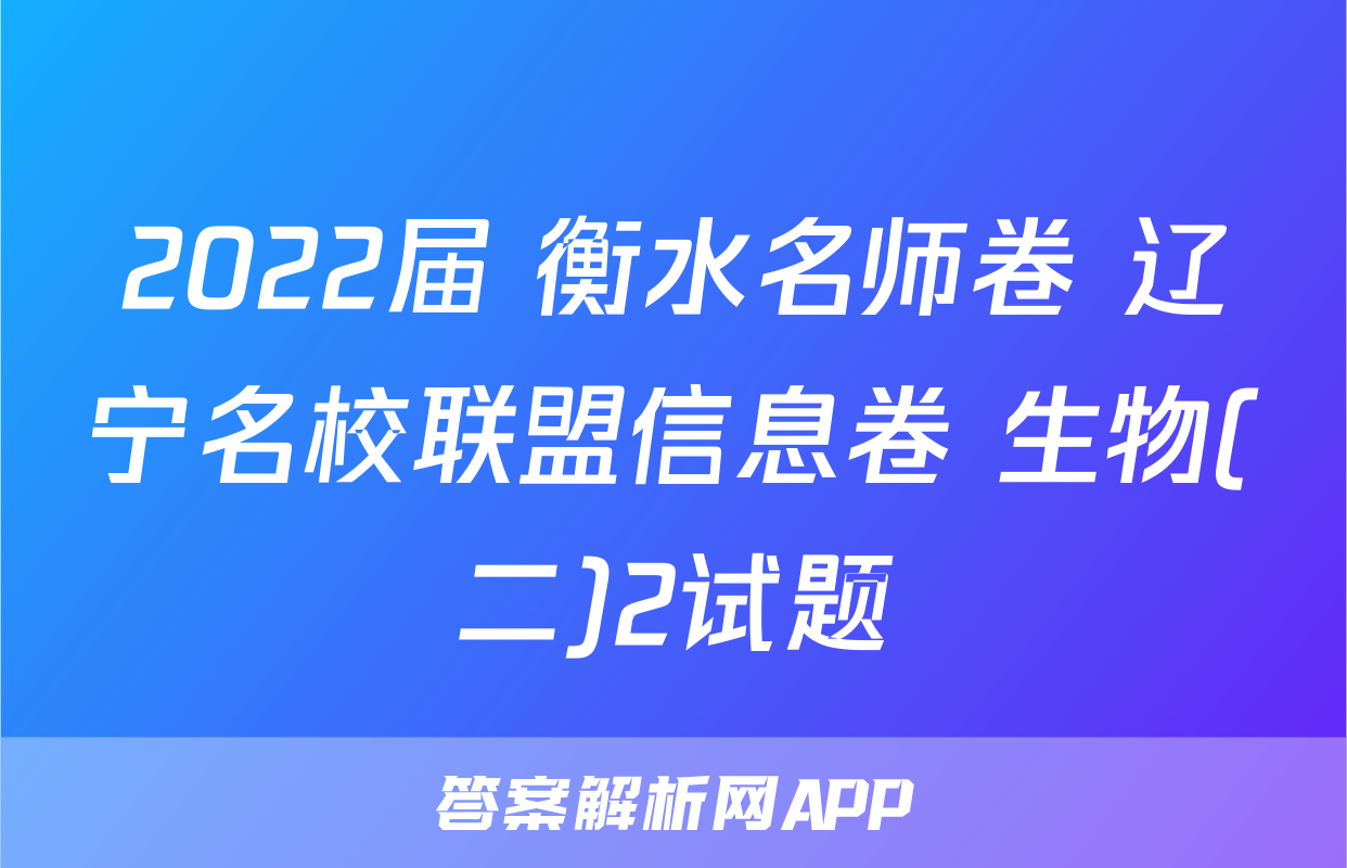 2022届 衡水名师卷 辽宁名校联盟信息卷 生物(二)2试题