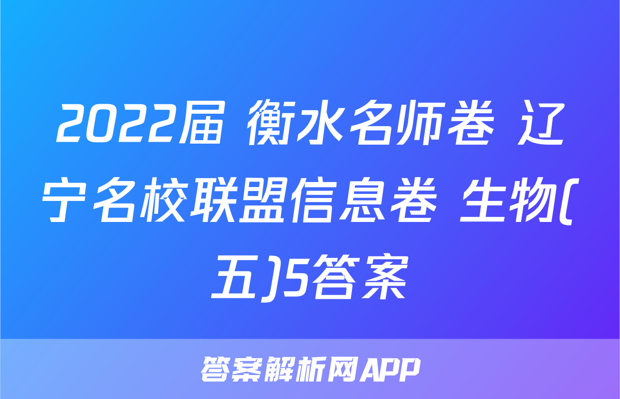 2022届 衡水名师卷 辽宁名校联盟信息卷 生物(五)5答案