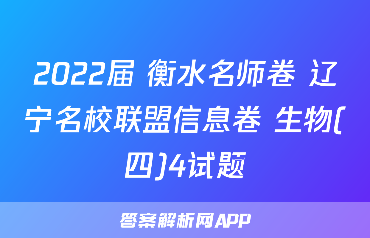 2022届 衡水名师卷 辽宁名校联盟信息卷 生物(四)4试题