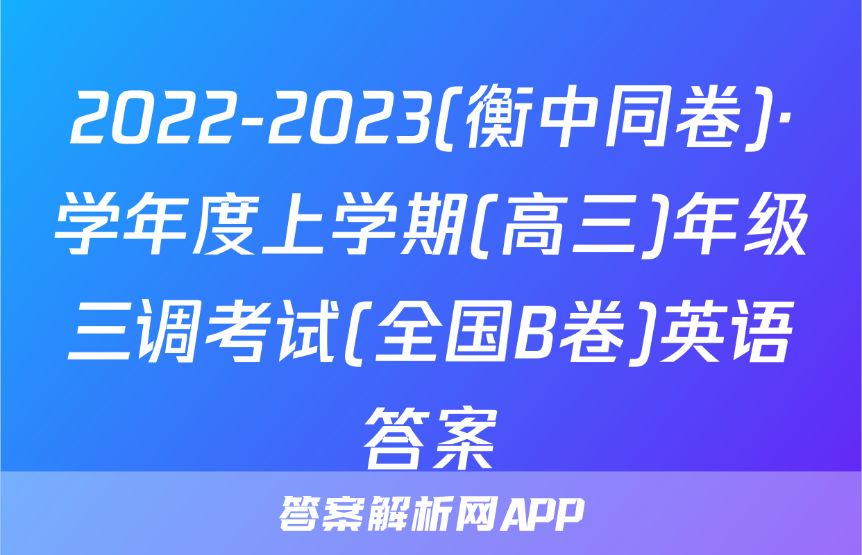 2022-2023(衡中同卷)·学年度上学期(高三)年级三调考试(全国B卷)英语答案