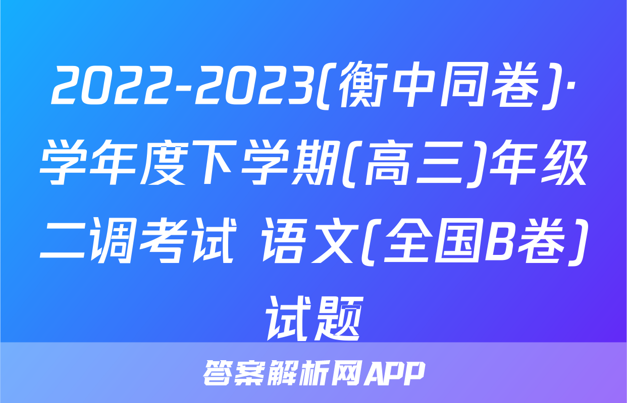 2022-2023(衡中同卷)·学年度下学期(高三)年级二调考试 语文(全国B卷)试题