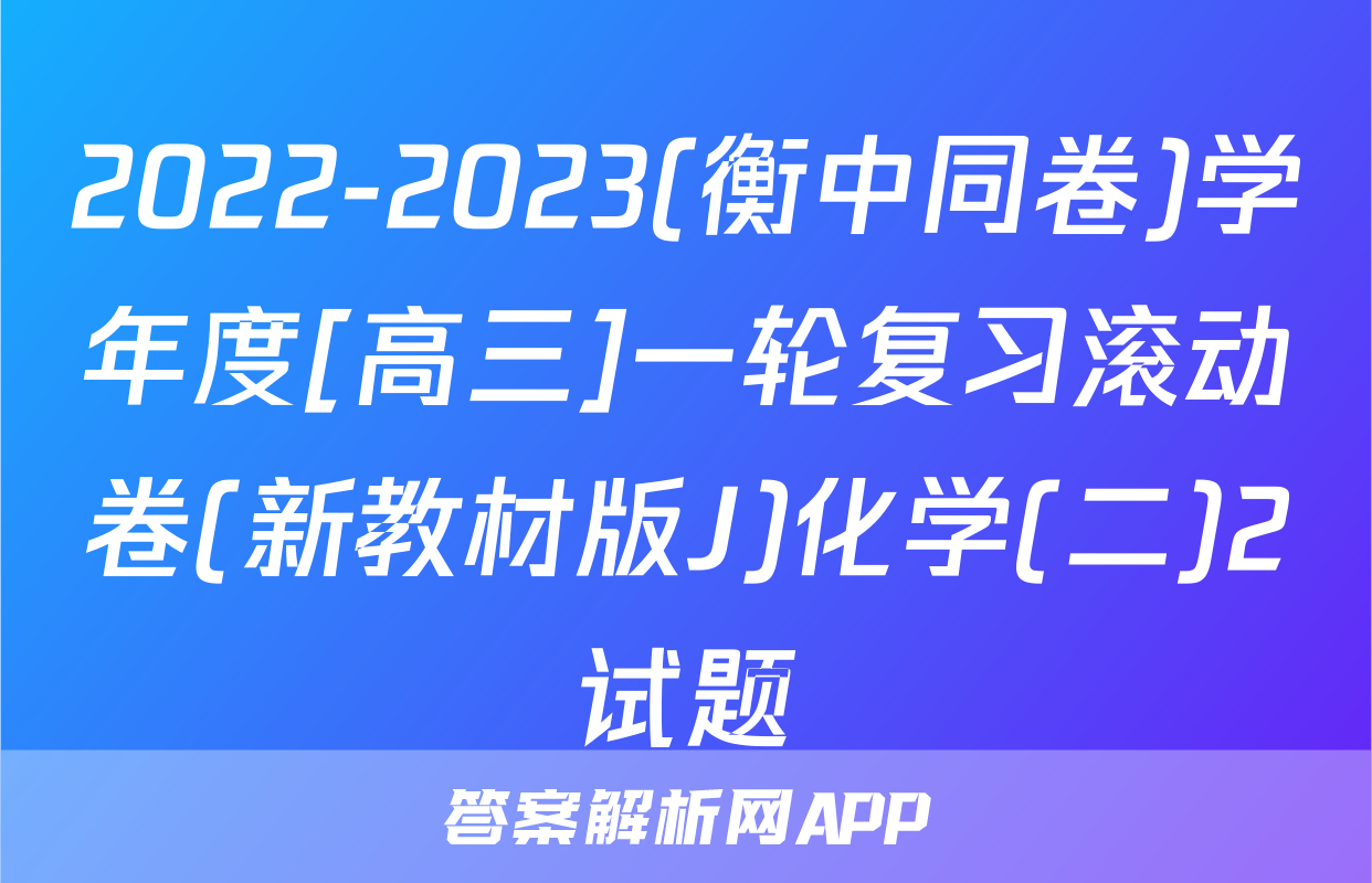 2022-2023(衡中同卷)学年度[高三]一轮复习滚动卷(新教材版J)化学(二)2试题