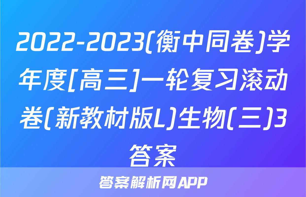 2022-2023(衡中同卷)学年度[高三]一轮复习滚动卷(新教材版L)生物(三)3答案