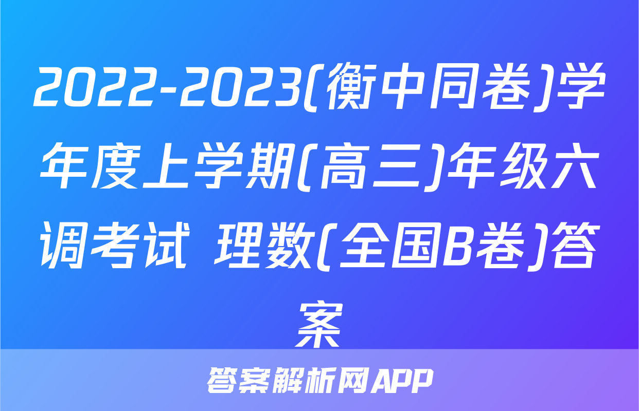 2022-2023(衡中同卷)学年度上学期(高三)年级六调考试 理数(全国B卷)答案