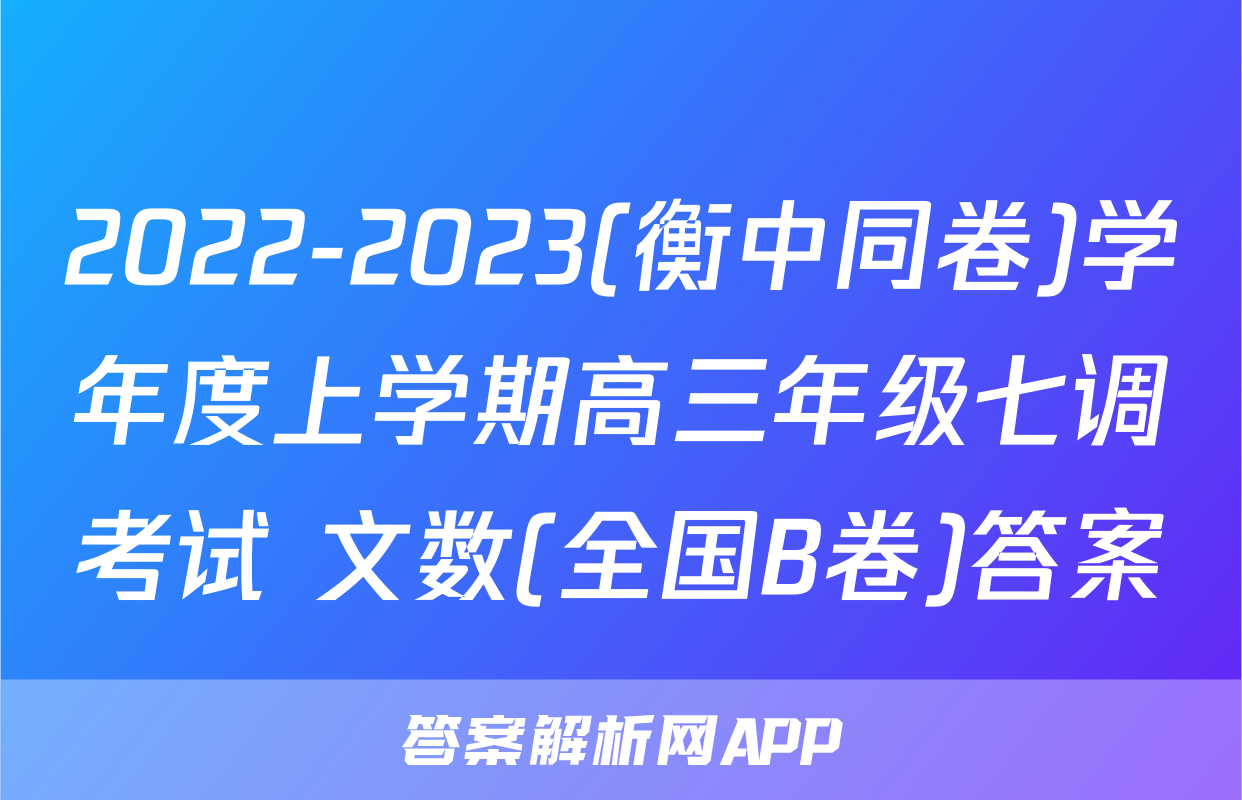 2022-2023(衡中同卷)学年度上学期高三年级七调考试 文数(全国B卷)答案