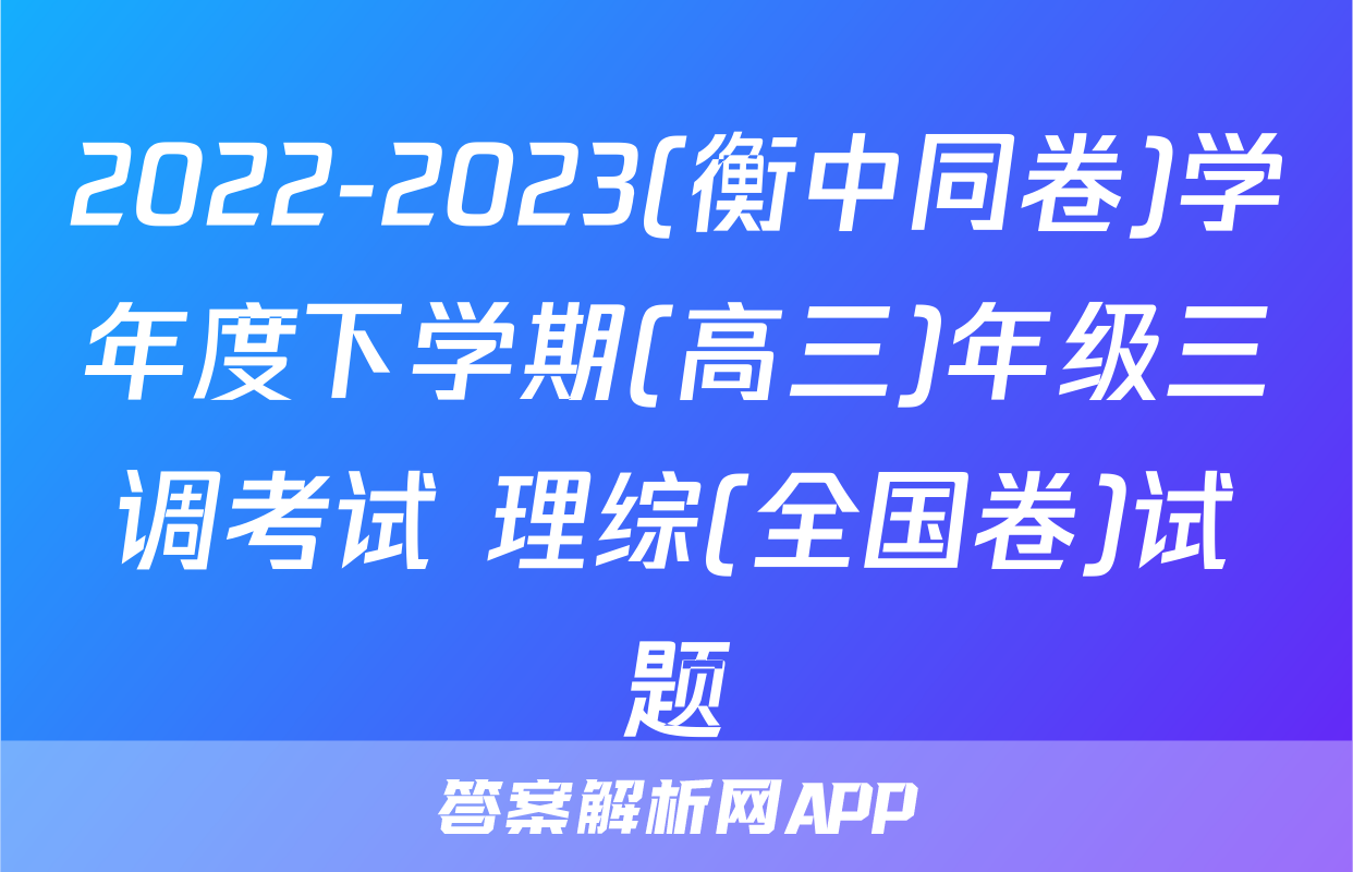 2022-2023(衡中同卷)学年度下学期(高三)年级三调考试 理综(全国卷)试题