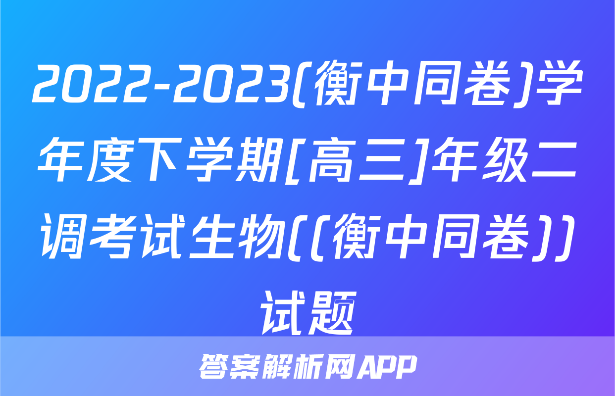 2022-2023(衡中同卷)学年度下学期[高三]年级二调考试生物((衡中同卷))试题