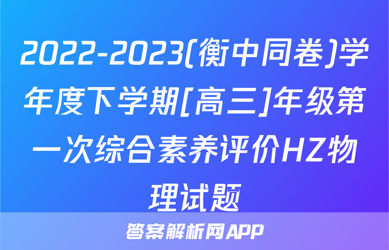 2022-2023(衡中同卷)学年度下学期[高三]年级第一次综合素养评价HZ物理试题