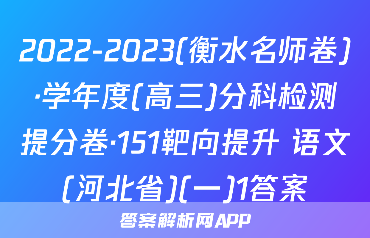 2022-2023(衡水名师卷)·学年度(高三)分科检测提分卷·151靶向提升 语文(河北省)(一)1答案
