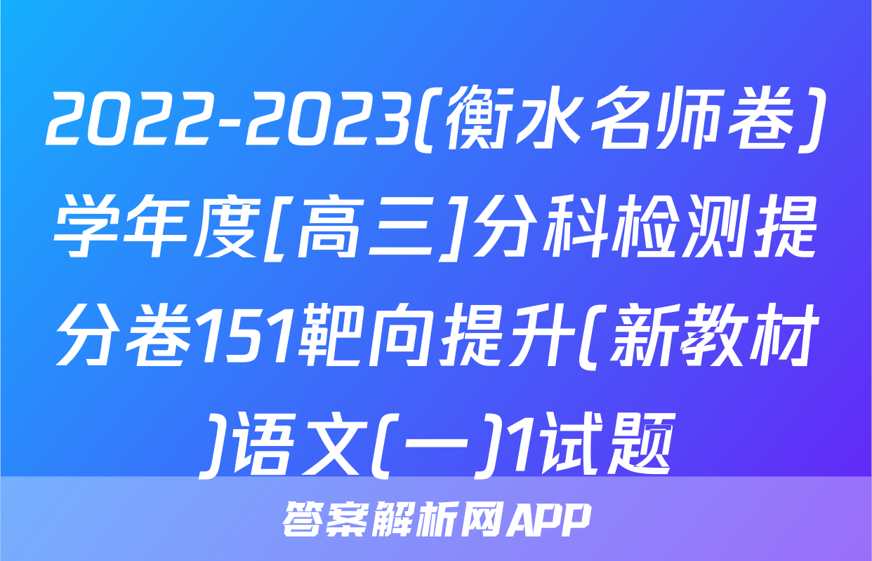 2022-2023(衡水名师卷)学年度[高三]分科检测提分卷151靶向提升(新教材)语文(一)1试题