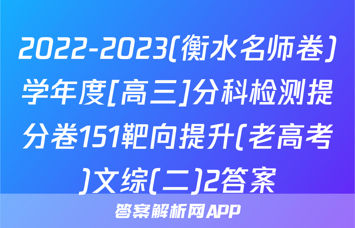 2022-2023(衡水名师卷)学年度[高三]分科检测提分卷151靶向提升(老高考)文综(二)2答案