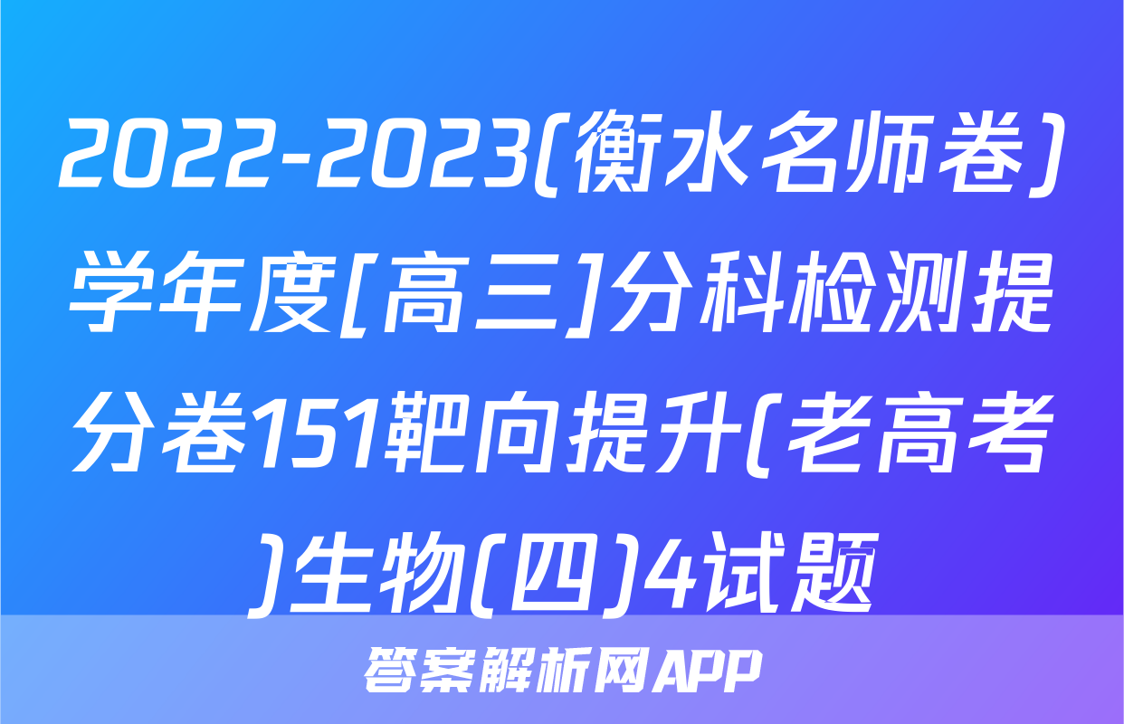 2022-2023(衡水名师卷)学年度[高三]分科检测提分卷151靶向提升(老高考)生物(四)4试题