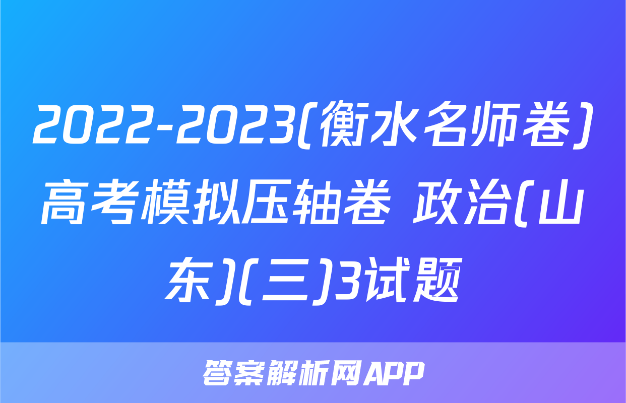 2022-2023(衡水名师卷)高考模拟压轴卷 政治(山东)(三)3试题