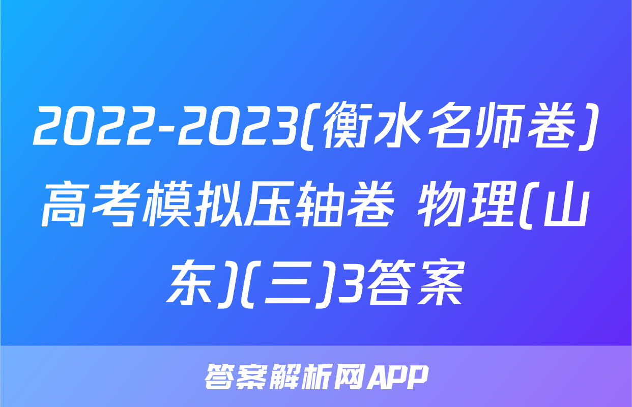 2022-2023(衡水名师卷)高考模拟压轴卷 物理(山东)(三)3答案