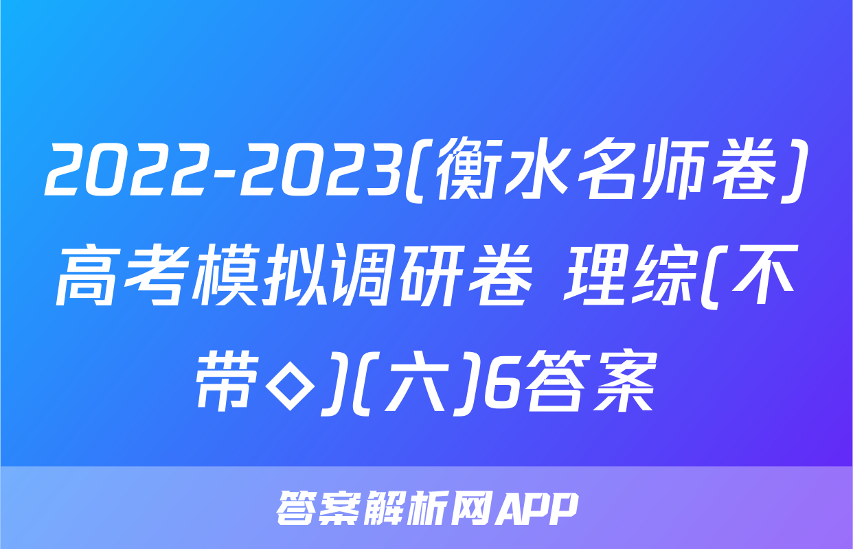 2022-2023(衡水名师卷)高考模拟调研卷 理综(不带◇)(六)6答案