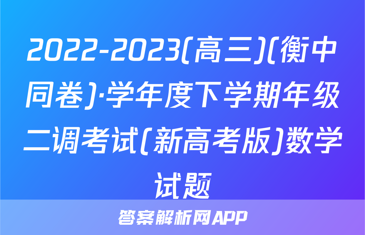 2022-2023(高三)(衡中同卷)·学年度下学期年级二调考试(新高考版)数学试题