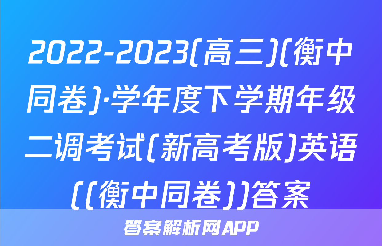 2022-2023(高三)(衡中同卷)·学年度下学期年级二调考试(新高考版)英语((衡中同卷))答案