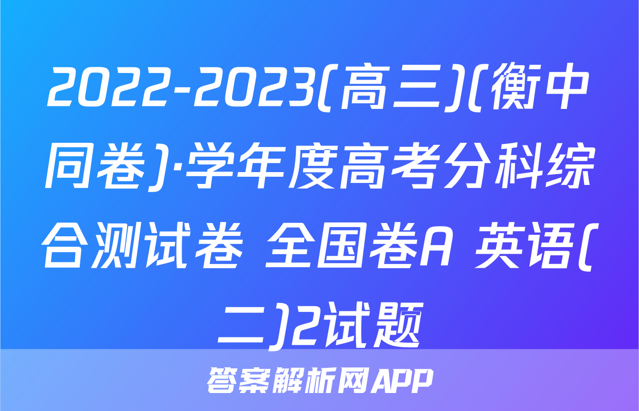 2022-2023(高三)(衡中同卷)·学年度高考分科综合测试卷 全国卷A 英语(二)2试题