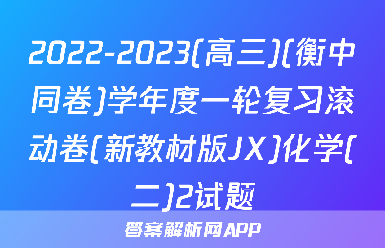 2022-2023(高三)(衡中同卷)学年度一轮复习滚动卷(新教材版JX)化学(二)2试题