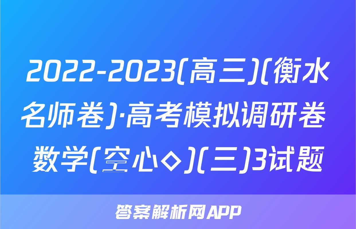 2022-2023(高三)(衡水名师卷)·高考模拟调研卷 数学(空心◇)(三)3试题