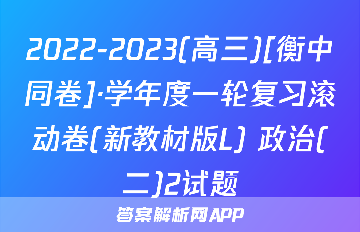 2022-2023(高三)[衡中同卷]·学年度一轮复习滚动卷(新教材版L) 政治(二)2试题
