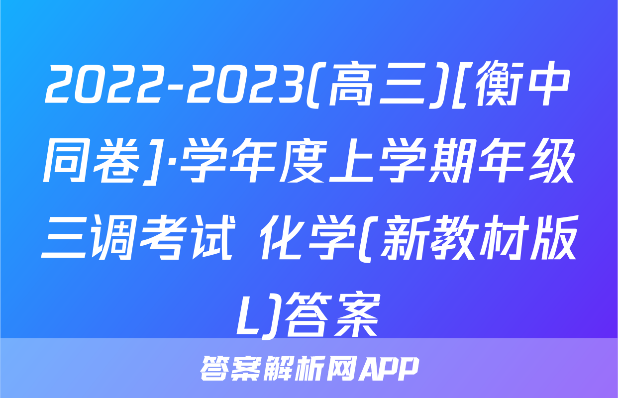2022-2023(高三)[衡中同卷]·学年度上学期年级三调考试 化学(新教材版L)答案