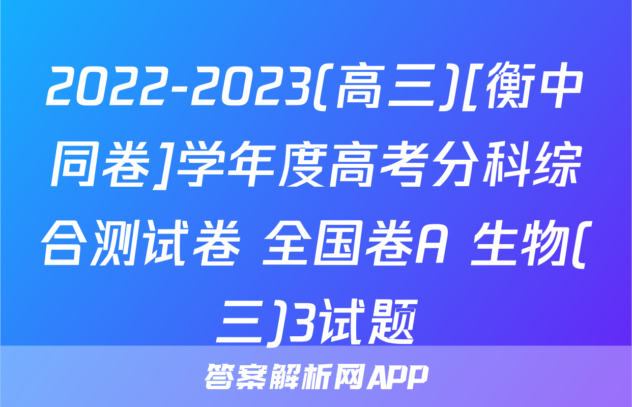 2022-2023(高三)[衡中同卷]学年度高考分科综合测试卷 全国卷A 生物(三)3试题