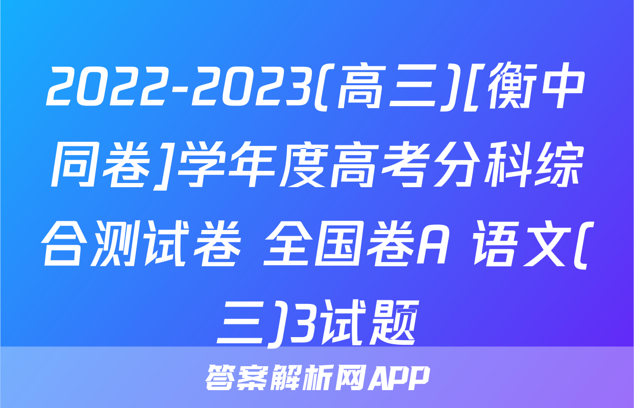 2022-2023(高三)[衡中同卷]学年度高考分科综合测试卷 全国卷A 语文(三)3试题