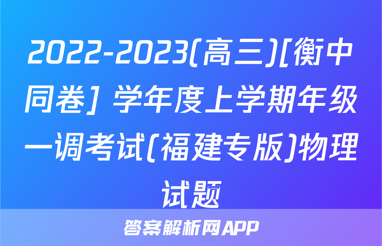 2022-2023(高三)[衡中同卷] 学年度上学期年级一调考试(福建专版)物理试题