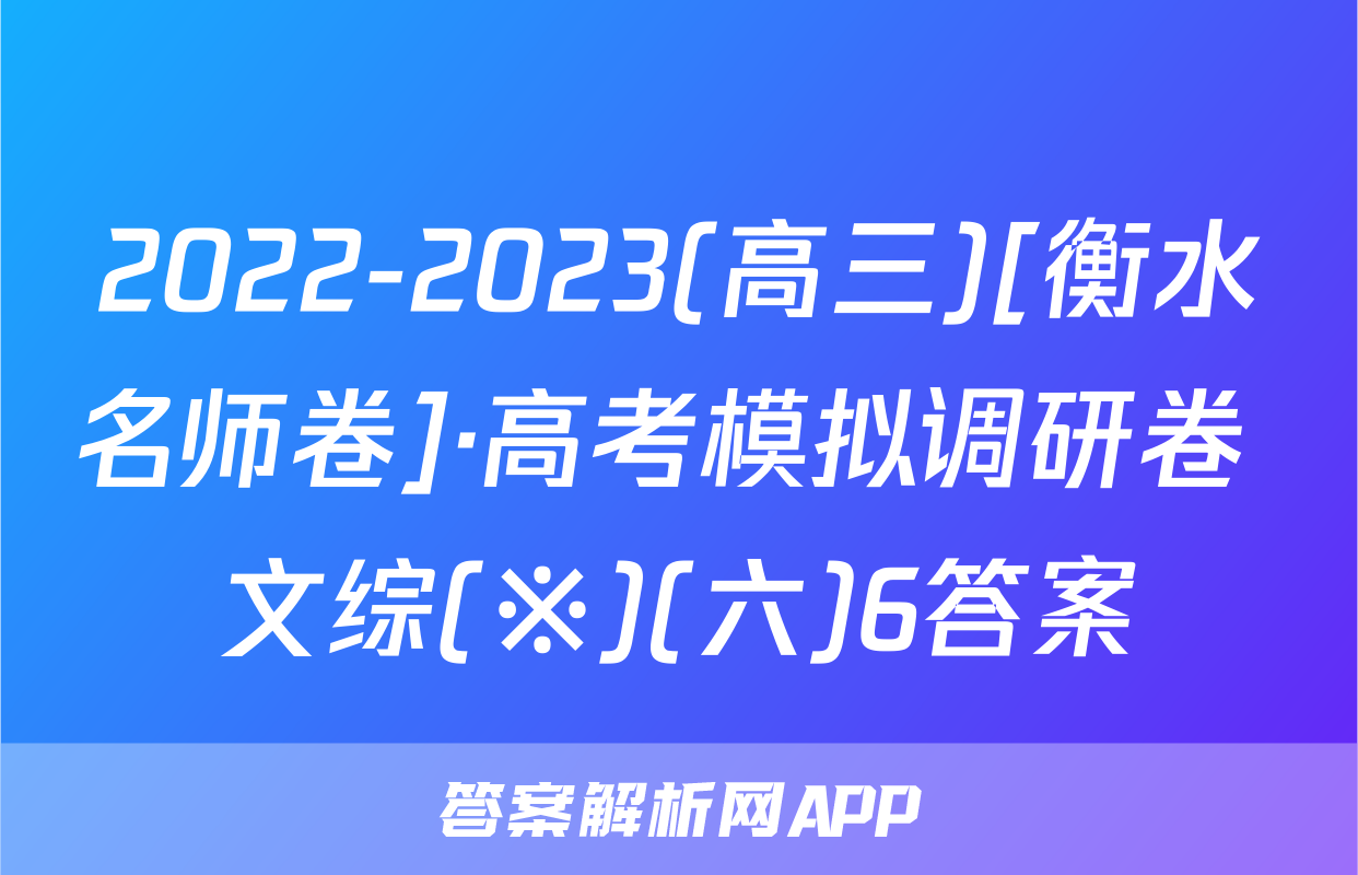 2022-2023(高三)[衡水名师卷]·高考模拟调研卷 文综(※)(六)6答案
