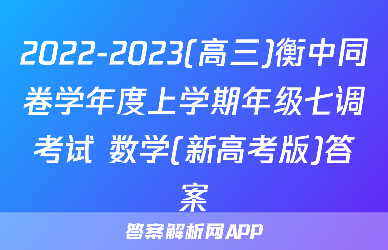 2022-2023(高三)衡中同卷学年度上学期年级七调考试 数学(新高考版)答案