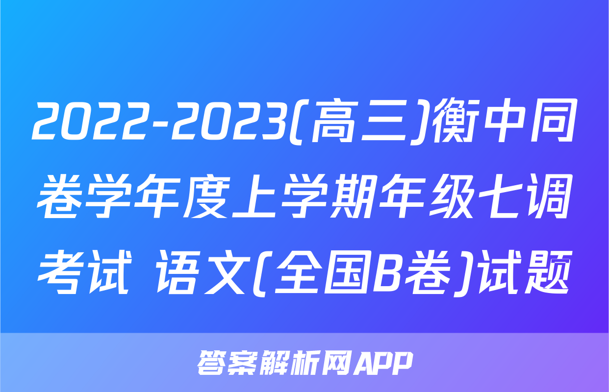 2022-2023(高三)衡中同卷学年度上学期年级七调考试 语文(全国B卷)试题